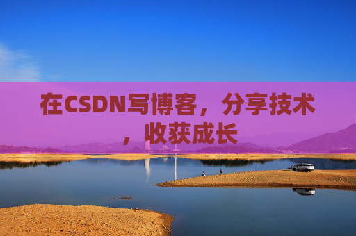 在CSDN写博客,分享技术,收获成长 在CSDN写博客,分享技术,收获成长